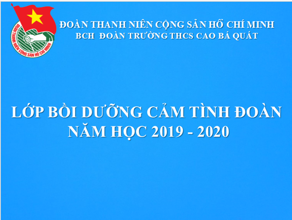 Trường THCS Cao Bá Quát tổ chức 
Lớp học Cảm tình Đoàn cho học sinh ưu tú
Năm học 2019-2020.
